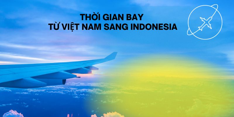 Thời gian bay từ Việt Nam sang Indonesia