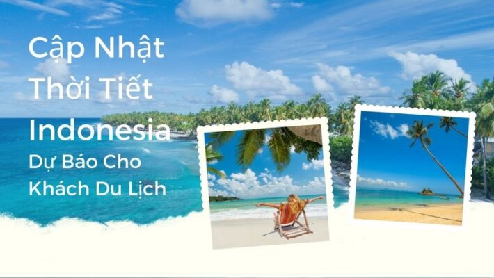 Cập Nhật Thời Tiết Indonesia - Dự Báo Cho Khách Du Lịch