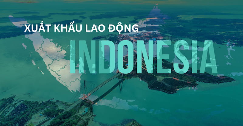 Đơn hàng xuất khẩu lao động tại Indonesia rất nhiều